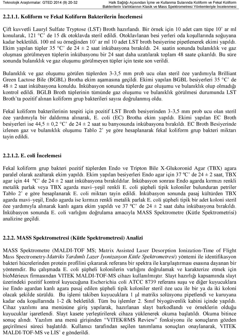 Bir örnek için 10 adet cam tüpe 10 ar ml konularak, 121 C de 15 dk otoklavda steril edildi. Otoklavlanan besi yerleri oda koşullarında soğuyana kadar bekletildi.