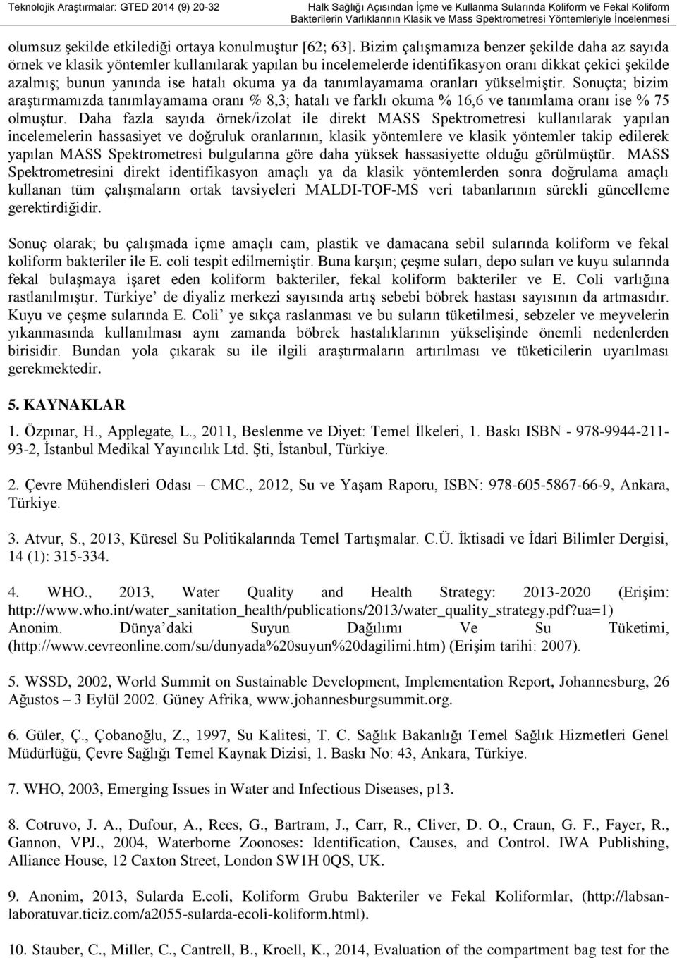 Bizim çalışmamıza benzer şekilde daha az sayıda örnek ve klasik yöntemler kullanılarak yapılan bu incelemelerde identifikasyon oranı dikkat çekici şekilde azalmış; bunun yanında ise hatalı okuma ya