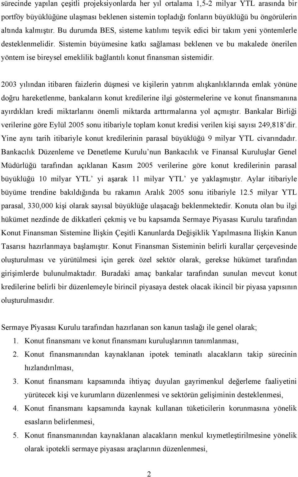 Sistemin büyümesine katkı sağlaması beklenen ve bu makalede önerilen yöntem ise bireysel emeklilik bağlantılı konut finansman sistemidir.