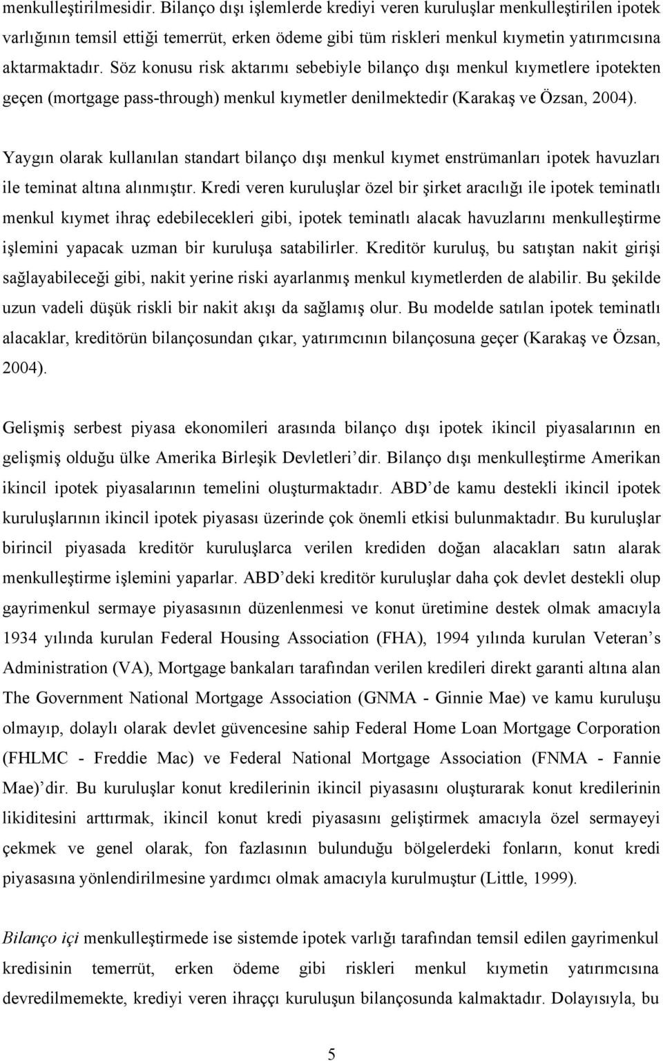 Söz konusu risk aktarımı sebebiyle bilanço dışı menkul kıymetlere ipotekten geçen (mortgage pass-through) menkul kıymetler denilmektedir (Karakaş ve Özsan, 2004).