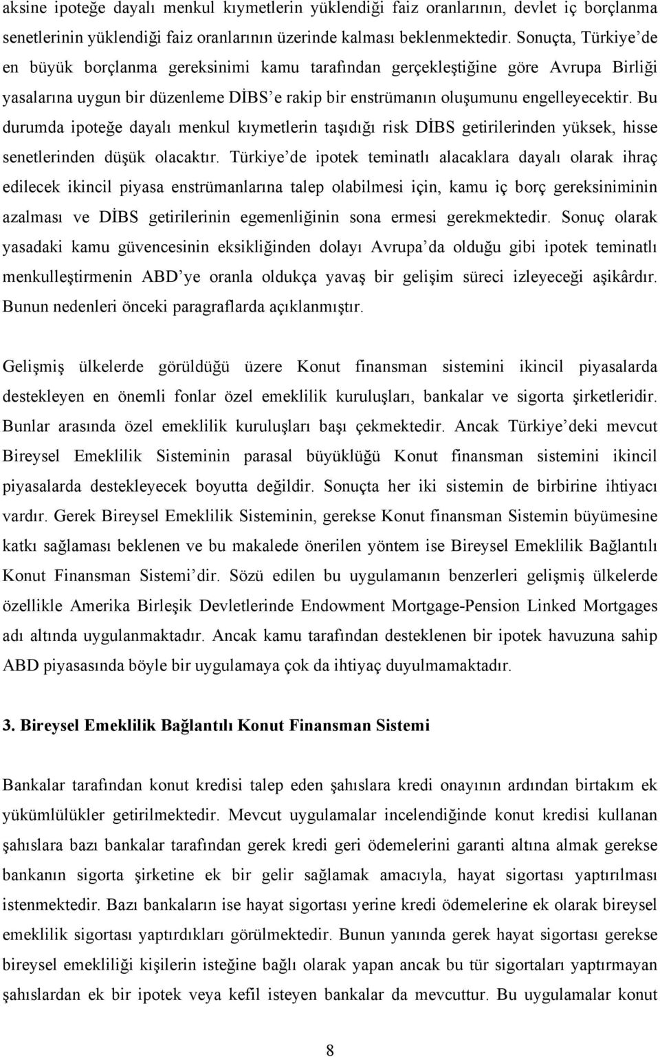 Bu durumda ipoteğe dayalı menkul kıymetlerin taşıdığı risk DİBS getirilerinden yüksek, hisse senetlerinden düşük olacaktır.