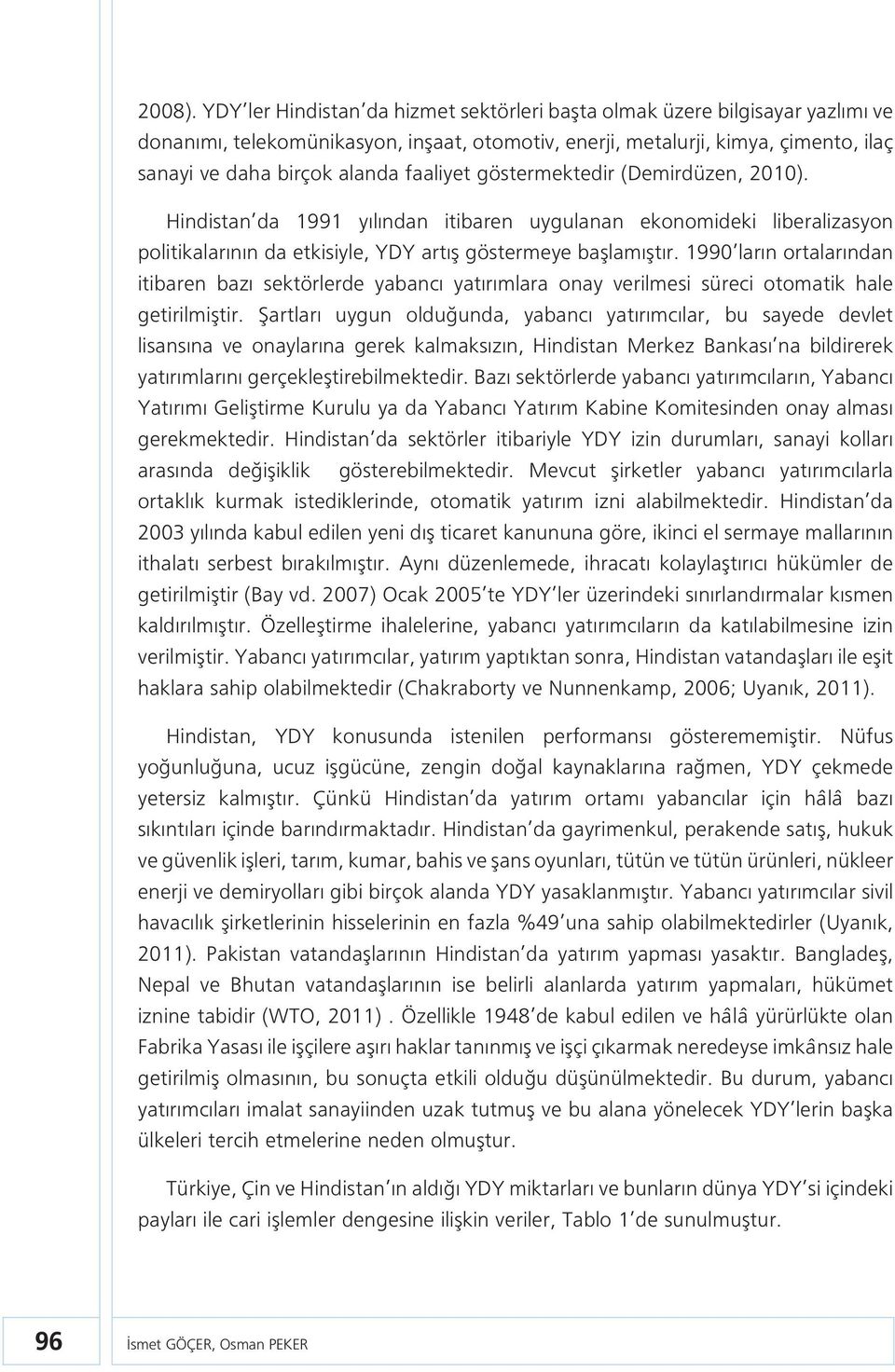 faaliyet göstermektedir (Demirdüzen, 2010). Hindistan da 1991 yılından itibaren uygulanan ekonomideki liberalizasyon politikalarının da etkisiyle, YDY artış göstermeye başlamıştır.