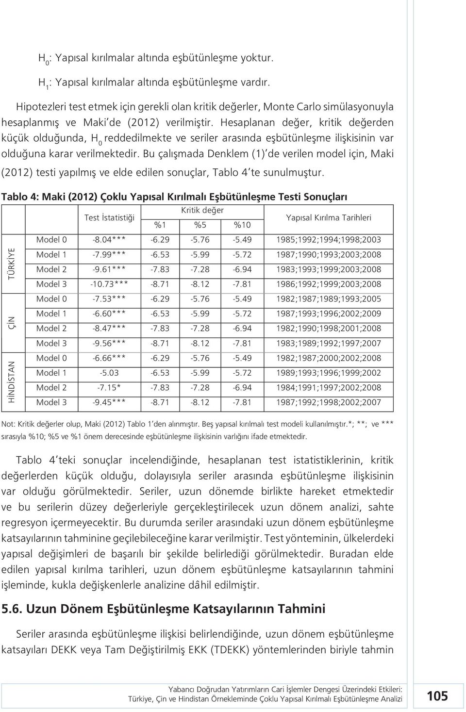 Hesaplanan değer, kritik değerden küçük olduğunda, H 0 reddedilmekte ve seriler arasında eşbütünleşme ilişkisinin var olduğuna karar verilmektedir.