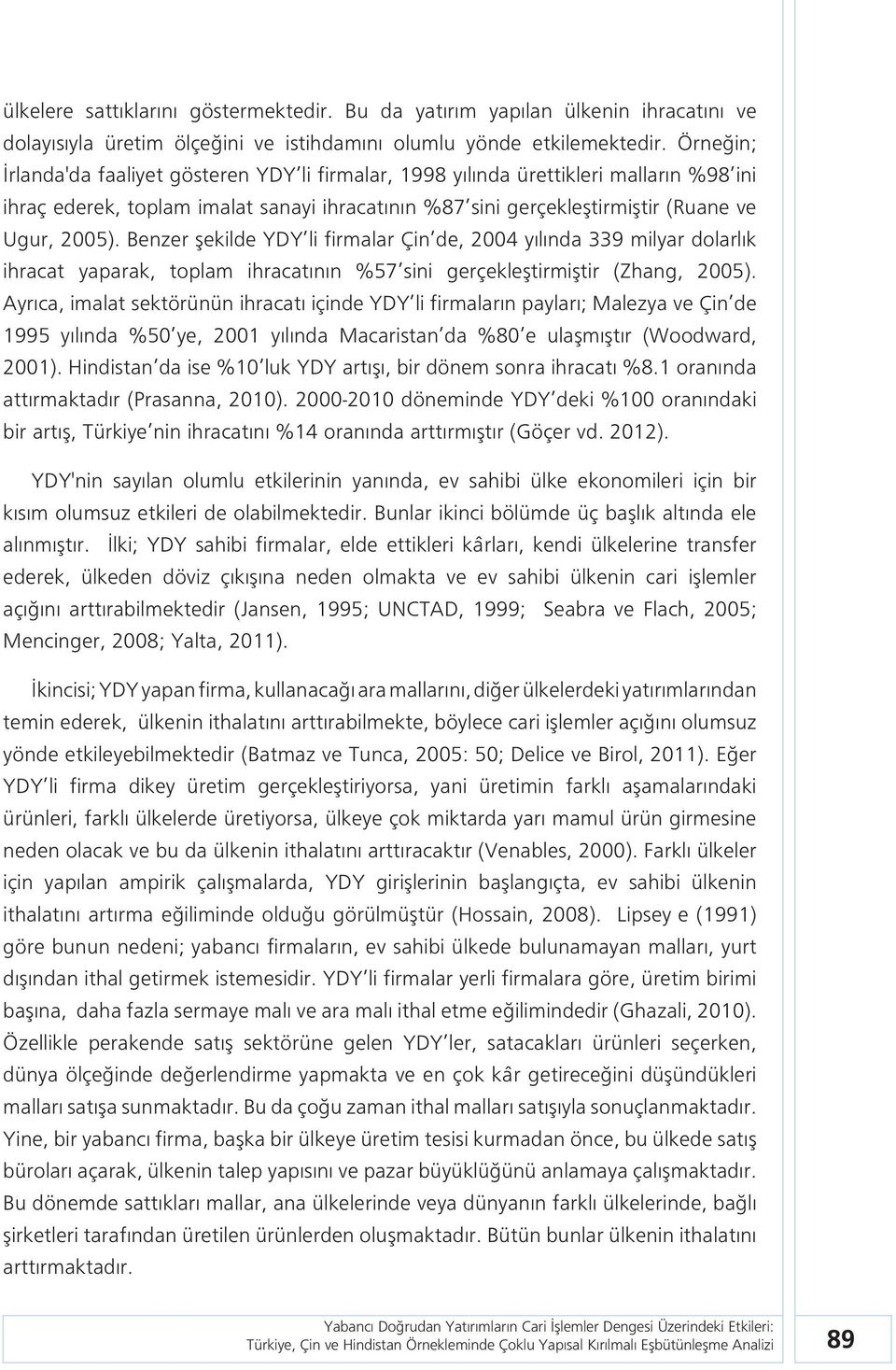 Benzer şekilde YDY li firmalar Çin de, 2004 yılında 339 milyar dolarlık ihracat yaparak, toplam ihracatının %57 sini gerçekleştirmiştir (Zhang, 2005).