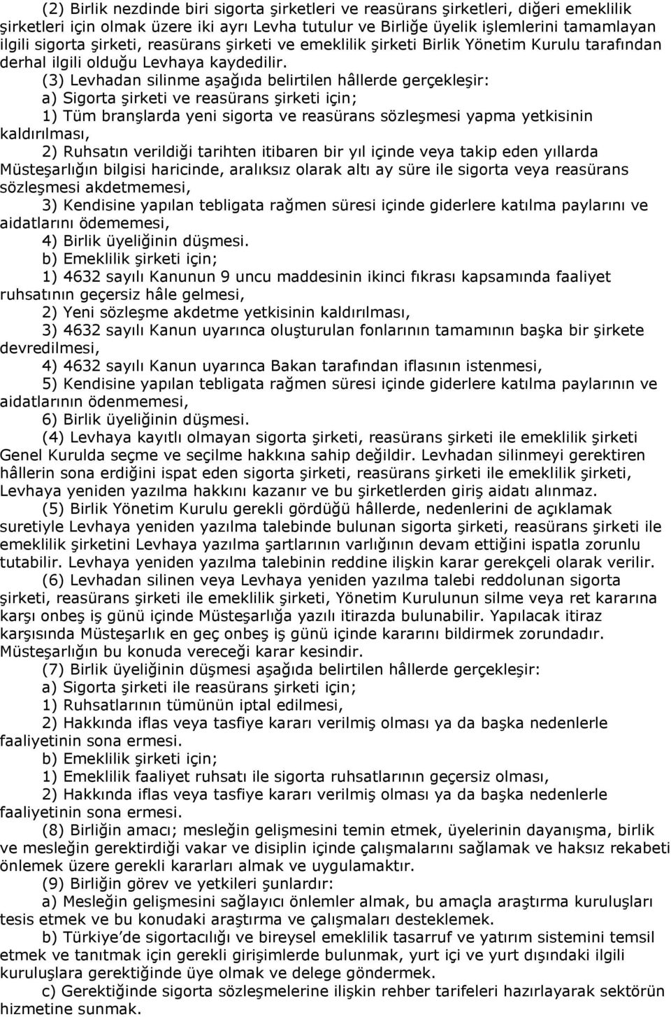 (3) Levhadan silinme aşağıda belirtilen hâllerde gerçekleşir: a) Sigorta şirketi ve reasürans şirketi için; 1) Tüm branşlarda yeni sigorta ve reasürans sözleşmesi yapma yetkisinin kaldırılması, 2)