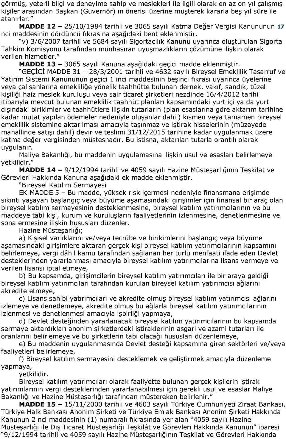 v) 3/6/2007 tarihli ve 5684 sayılı Sigortacılık Kanunu uyarınca oluşturulan Sigorta Tahkim Komisyonu tarafından münhasıran uyuşmazlıkların çözümüne ilişkin olarak verilen hizmetler.