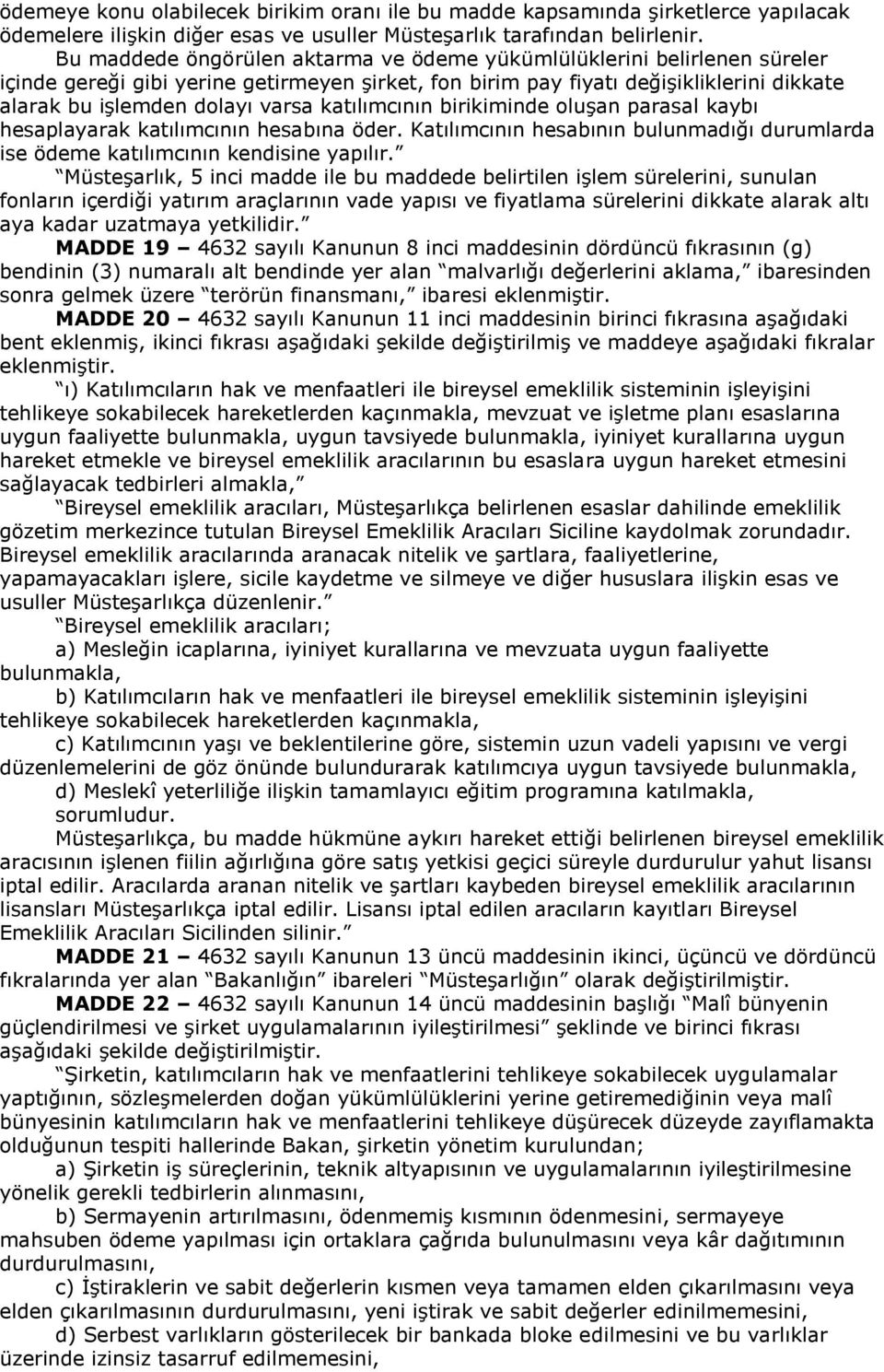 katılımcının birikiminde oluşan parasal kaybı hesaplayarak katılımcının hesabına öder. Katılımcının hesabının bulunmadığı durumlarda ise ödeme katılımcının kendisine yapılır.