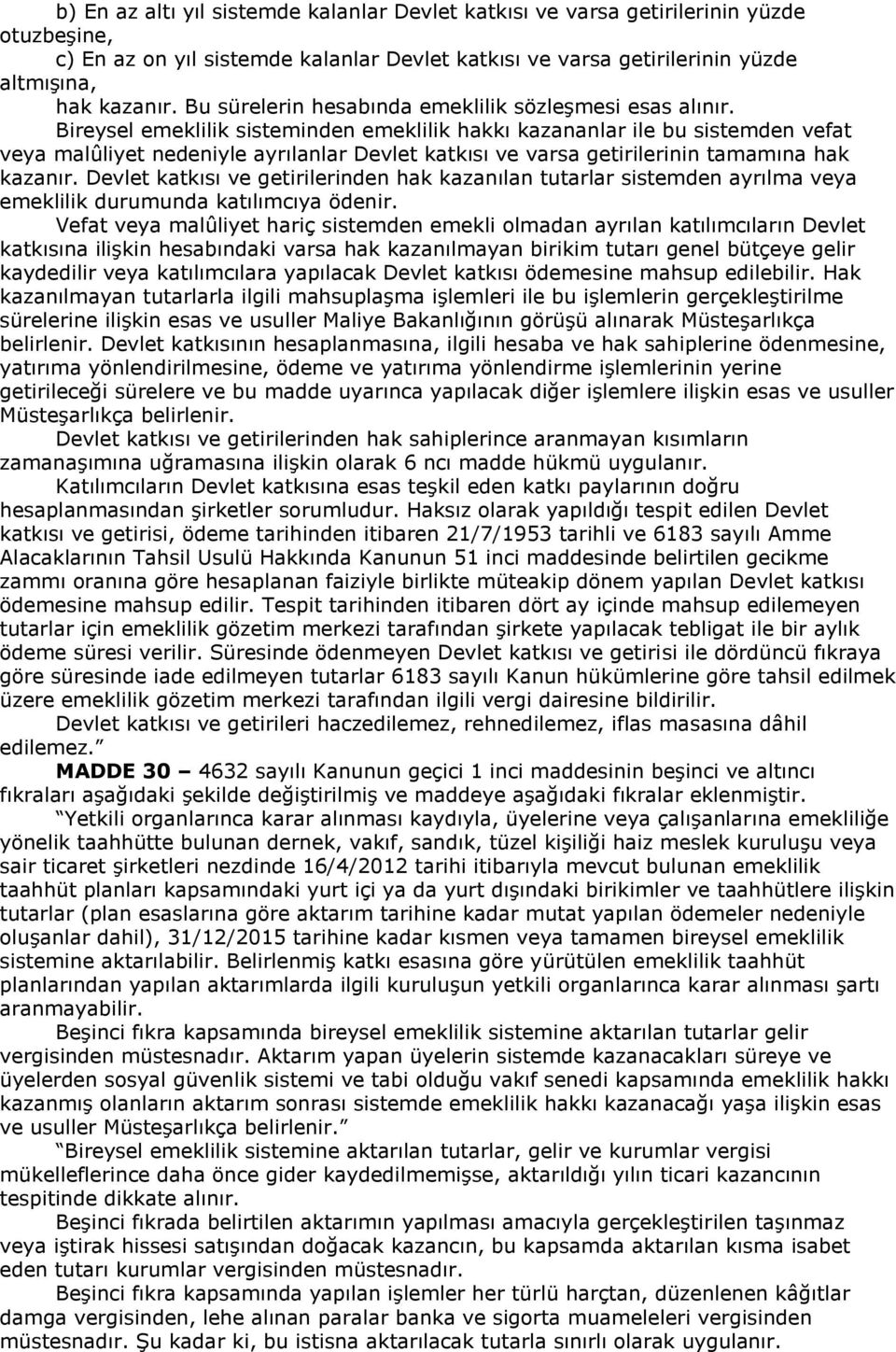 Bireysel emeklilik sisteminden emeklilik hakkı kazananlar ile bu sistemden vefat veya malûliyet nedeniyle ayrılanlar Devlet katkısı ve varsa getirilerinin tamamına hak kazanır.