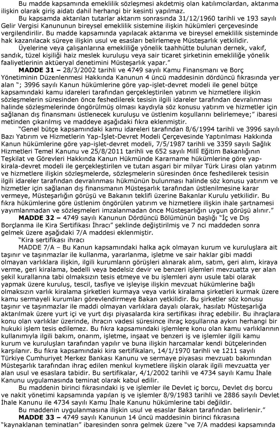 Bu madde kapsamında yapılacak aktarıma ve bireysel emeklilik sisteminde hak kazanılacak süreye ilişkin usul ve esasları belirlemeye Müsteşarlık yetkilidir.