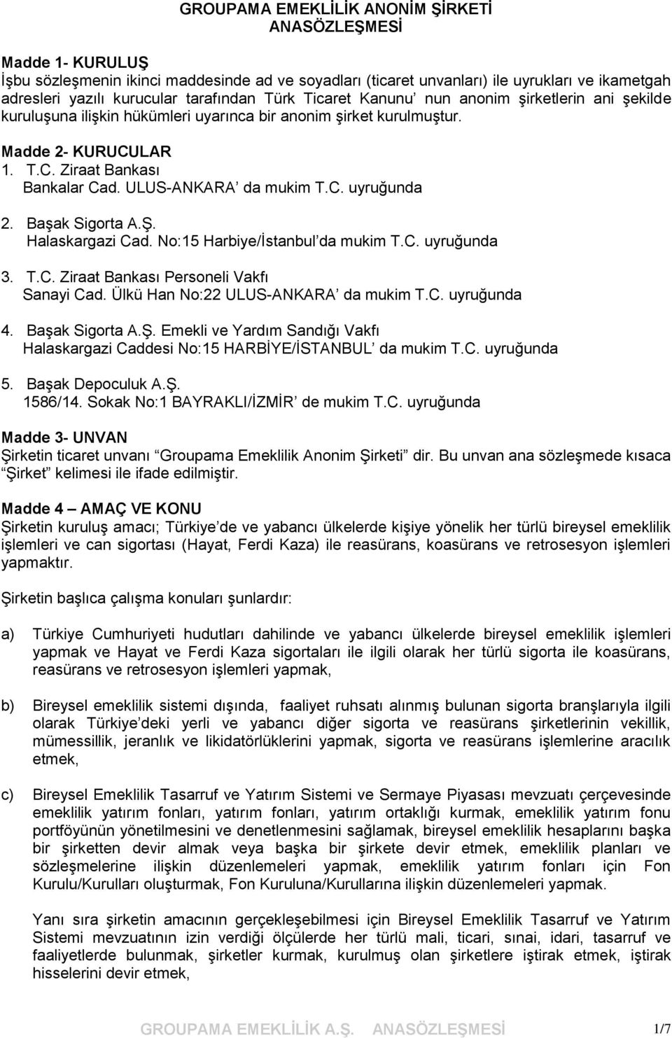 ULUS-ANKARA da mukim T.C. uyruğunda 2. Başak Sigorta A.Ş. Halaskargazi Cad. No:15 Harbiye/İstanbul da mukim T.C. uyruğunda 3. T.C. Ziraat Bankası Personeli Vakfı Sanayi Cad.