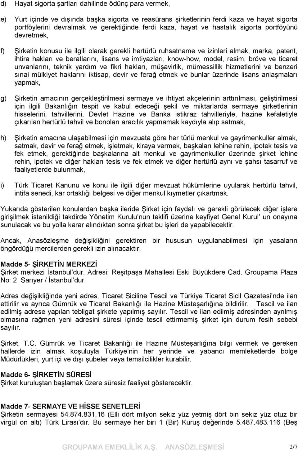 imtiyazları, know-how, model, resim, bröve ve ticaret unvanlarını, teknik yardım ve fikri hakları, müşavirlik, mümessillik hizmetlerini ve benzeri sınai mülkiyet haklarını iktisap, devir ve ferağ