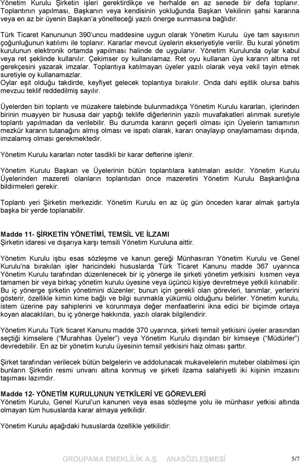 Türk Ticaret Kanununun 390 uncu maddesine uygun olarak Yönetim Kurulu üye tam sayısının çoğunluğunun katılımı ile toplanır. Kararlar mevcut üyelerin ekseriyetiyle verilir.