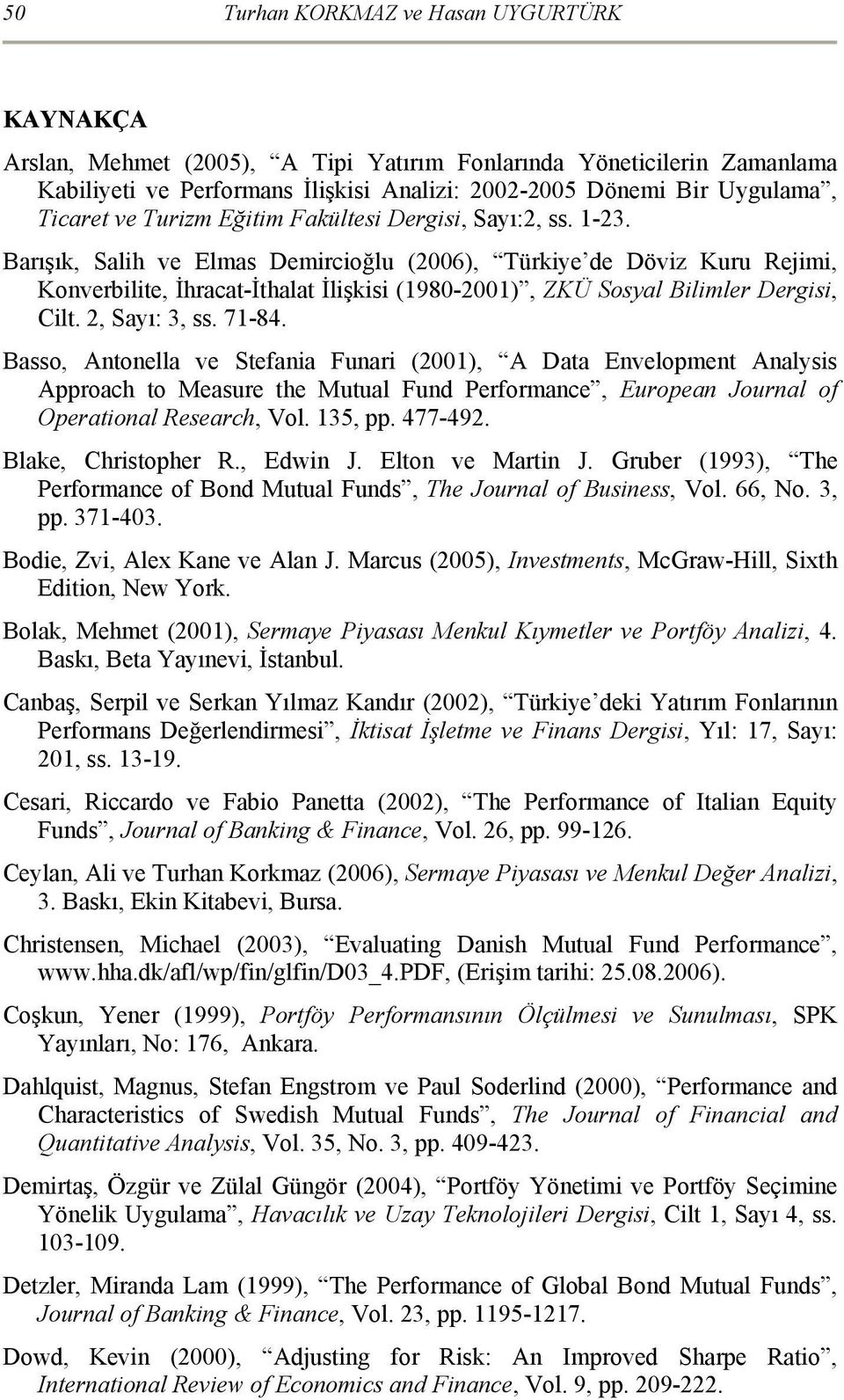 Barışık, Salih ve Elmas Demircioğlu (2006), Türkiye de Döviz Kuru Rejimi, Konverbilite, İhracat-İthalat İlişkisi (1980-2001), ZKÜ Sosyal Bilimler Dergisi, Cilt. 2, Sayı: 3, ss. 71-84.