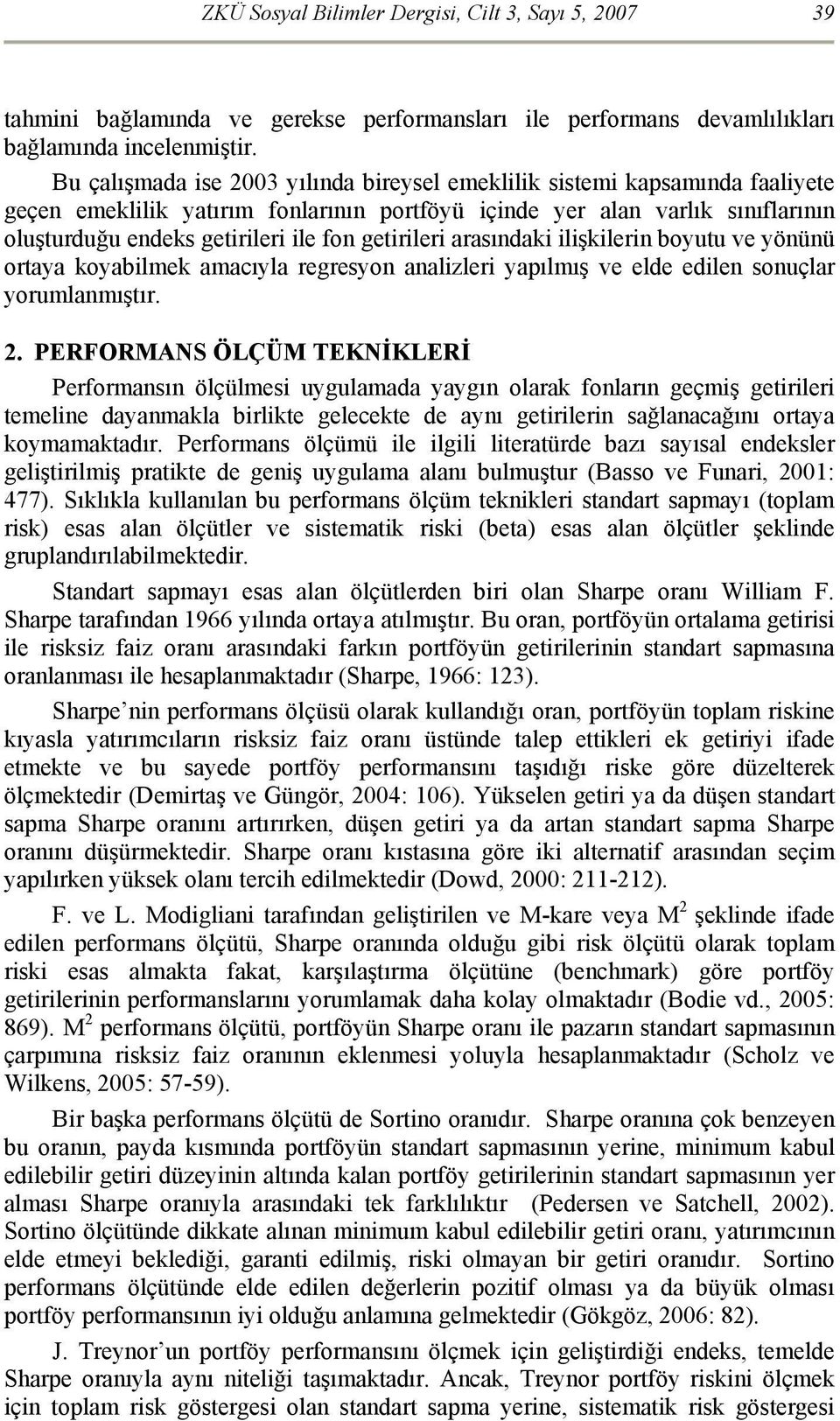 getirileri arasındaki ilişkilerin boyutu ve yönünü ortaya koyabilmek amacıyla regresyon analizleri yapılmış ve elde edilen sonuçlar yorumlanmıştır. 2.