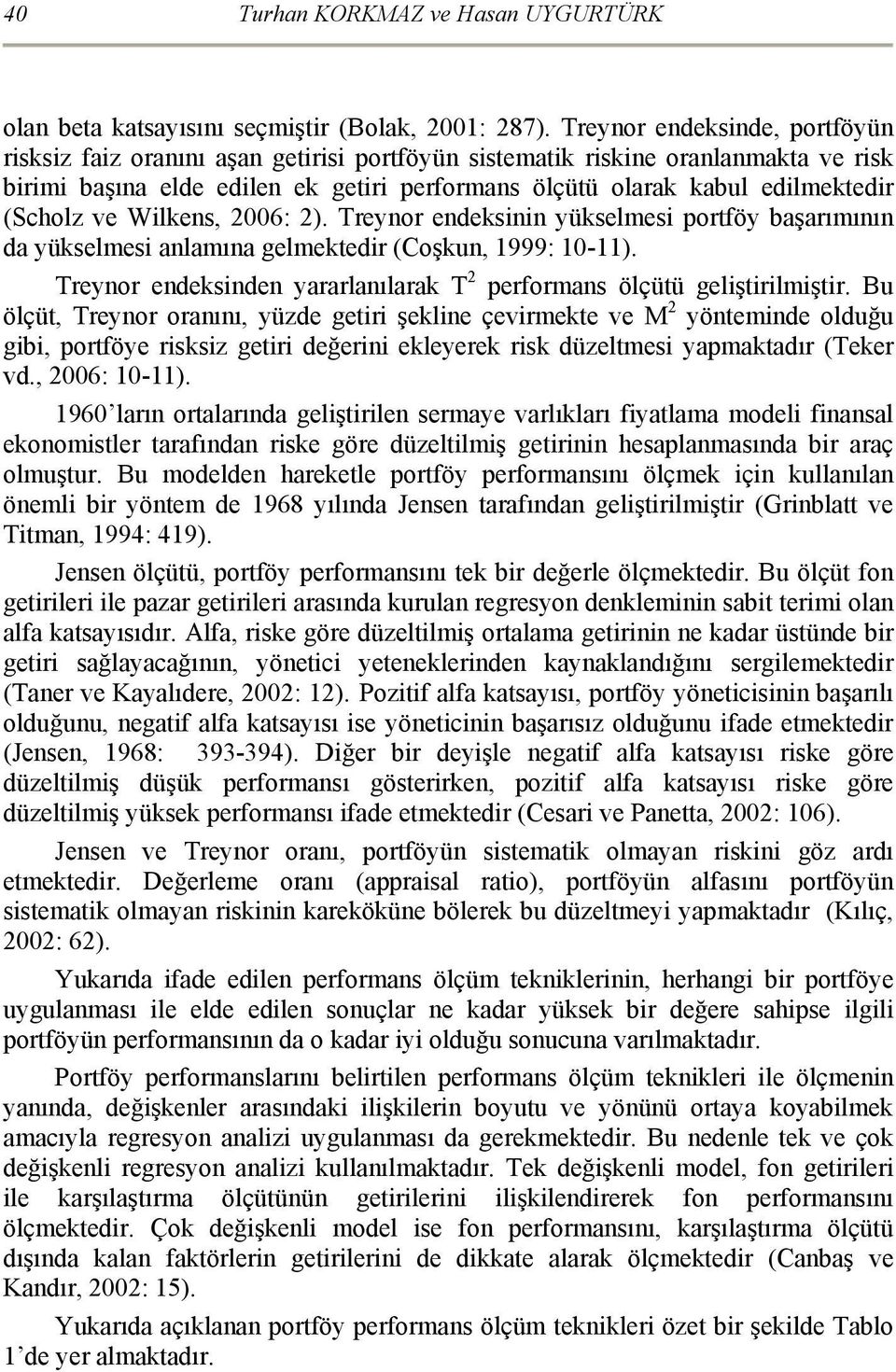 (Scholz ve Wilkens, 2006: 2). Treynor endeksinin yükselmesi portföy başarımının da yükselmesi anlamına gelmektedir (Coşkun, 1999: 10-11).