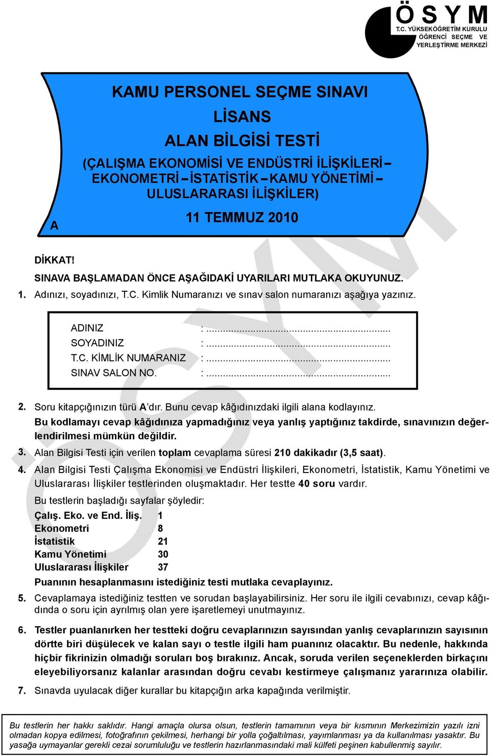 ULUSLARARASI İLİŞKİLER) 11 TEMMUZ 010 DİKKAT! SINAVA BAŞLAMADAN ÖNCE AŞAĞIDAKİ UYARILARI MUTLAKA OKUYUNUZ. 1. Adınızı, soyadınızı, T.C. Kimlik Numaranızı ve sınav salon numaranızı aşağıya yazınız.