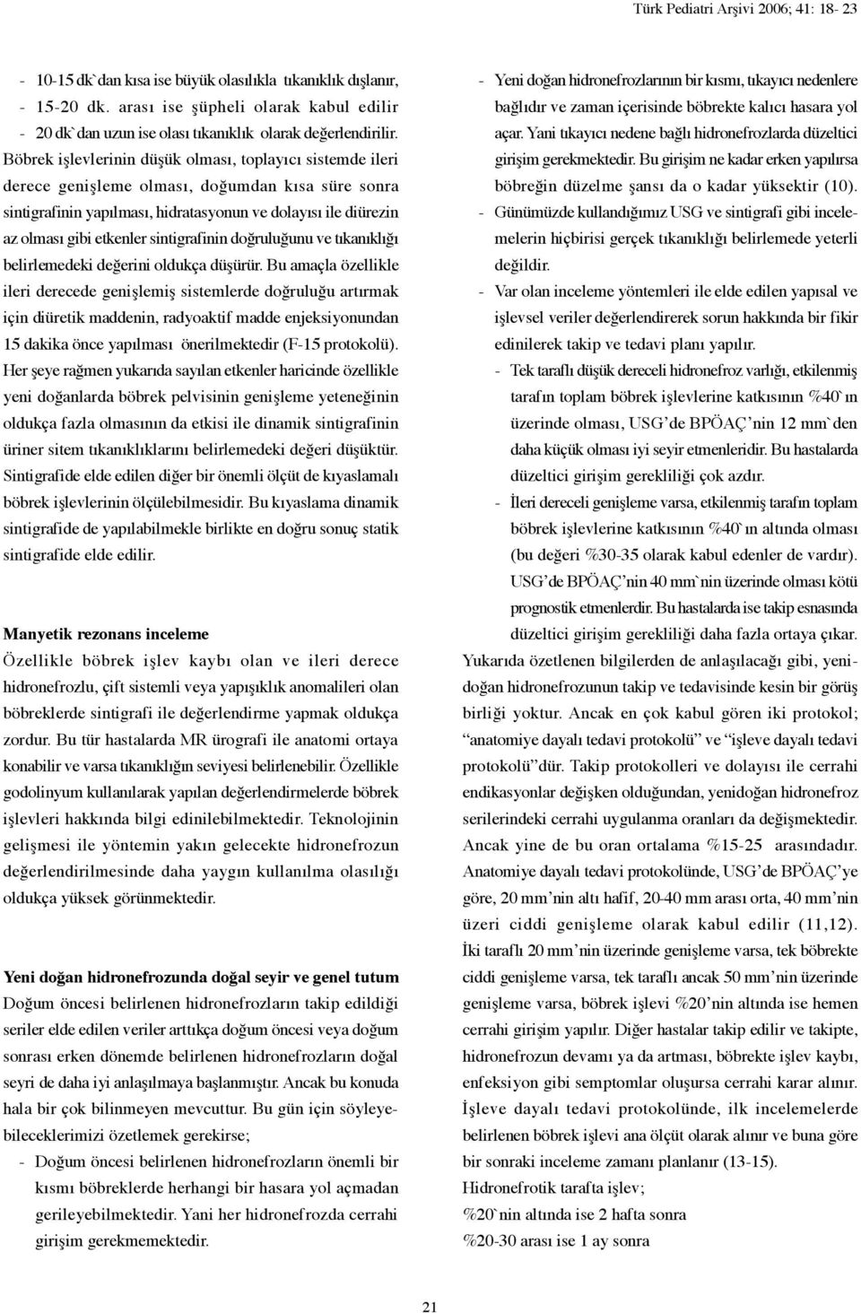 Böbrek işlevlerinin düşük olması, toplayıcı sistemde ileri derece genişleme olması, doğumdan kısa süre sonra sintigrafinin yapılması, hidratasyonun ve dolayısı ile diürezin az olması gibi etkenler