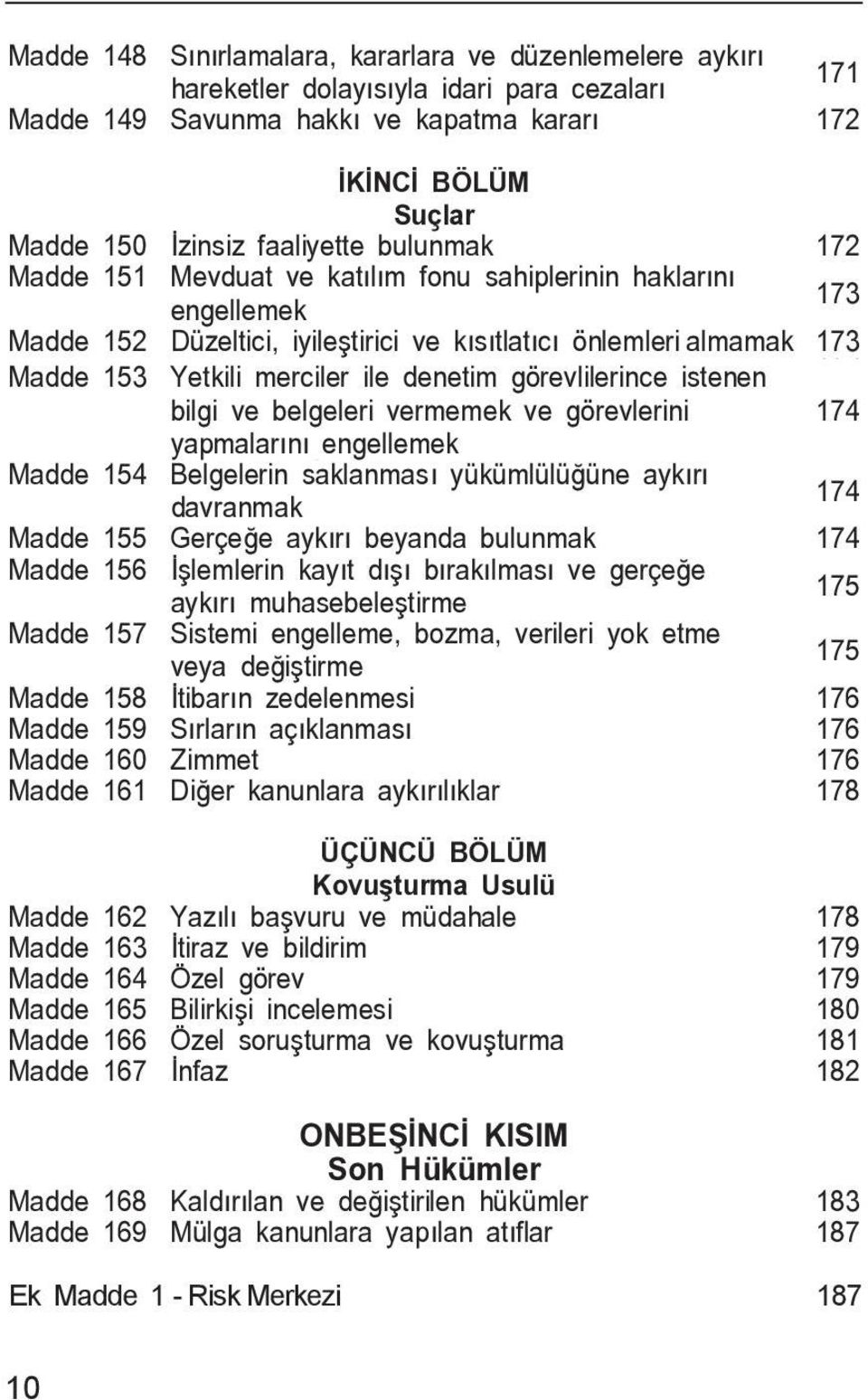 denetim görevlilerince istenen bilgi ve belgeleri vermemek ve görevlerini yap- 174 yapmalar n engellemek Madde 154 Belgelerin saklanmas yükümlülü üne ayk r 174 174 175 175 veya de i tirme Madde 158