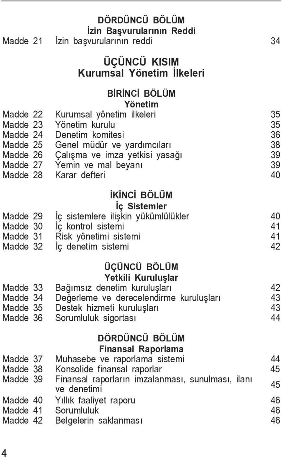 ç sistemlere ili kin yükümlülükler 40 Madde 30 ç kontrol sistemi 41 Madde 31 Risk yönetimi sistemi 41 Madde 32 ç denetim sistemi 42 ÜÇÜNCÜ BÖLÜM Yetkili Kurulu lar Madde 33 Ba ms z denetim kurulu lar