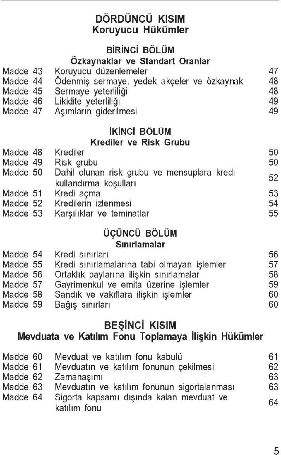 kulland rma ko ullar 52 Madde 51 Kredi açma 53 Madde 52 Kredilerin izlenmesi 54 Madde 53 Kar l klar ve teminatlar 55 ÜÇÜNCÜ BÖLÜM S n rlamalar Madde 54 Kredi s n rlar 56 Madde 55 Kredi s n rlamalar