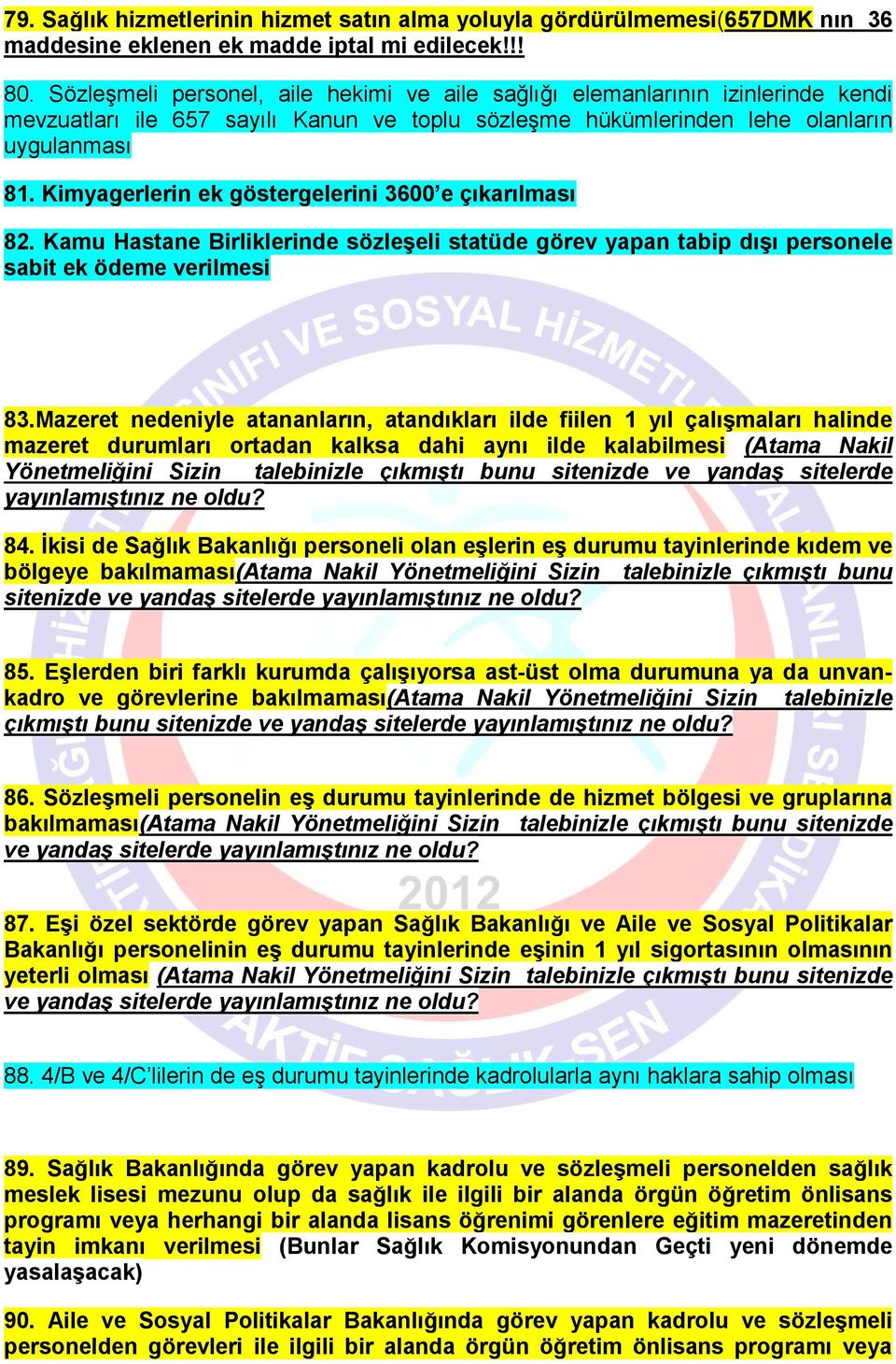 Kimyagerlerin ek göstergelerini 3600 e çıkarılması 82. Kamu Hastane Birliklerinde sözleşeli statüde görev yapan tabip dışı personele sabit ek ödeme verilmesi 83.