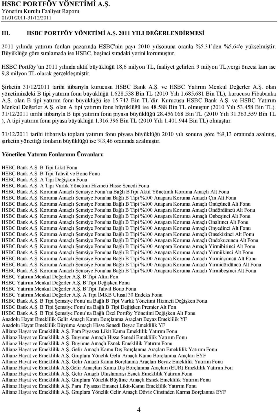 HSBC Portföy ün 2011 yılında aktif büyüklüğü 18,6 milyon TL, faaliyet gelirleri 9 milyon TL,vergi öncesi karı ise 9,8 milyon TL olarak gerçekleşmiştir.