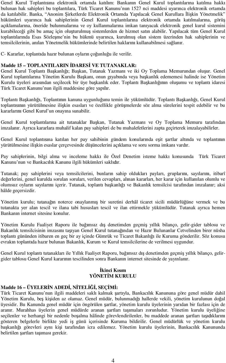 Banka, Anonim irketlerde Elektronik Ortamda Yap lacak Genel Kurullara li kin Yönetmelik hükümleri uyar nca hak sahiplerinin Genel Kurul toplant lar na elektronik ortamda kat lmalar na, görü aç