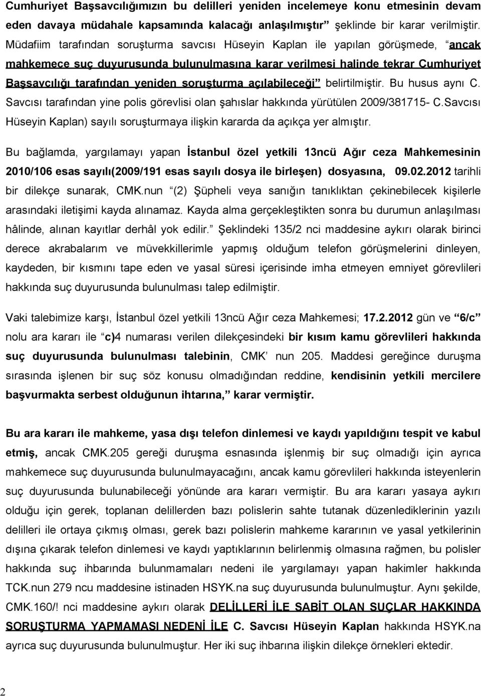 soruşturma açılabileceği belirtilmiştir. Bu husus aynı C. Savcısı tarafından yine polis görevlisi olan şahıslar hakkında yürütülen 2009/381715- C.