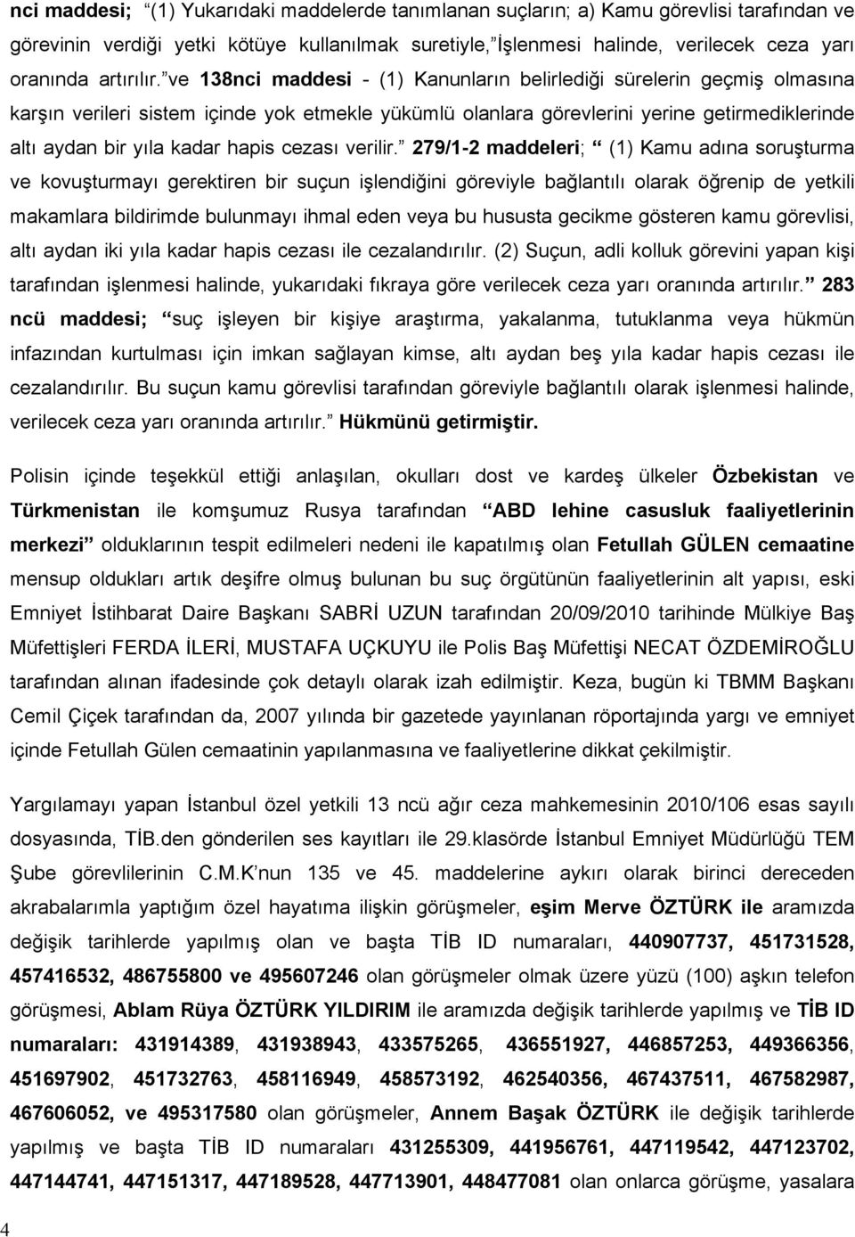 ve 138nci maddesi - (1) Kanunların belirlediği sürelerin geçmiş olmasına karşın verileri sistem içinde yok etmekle yükümlü olanlara görevlerini yerine getirmediklerinde altı aydan bir yıla kadar