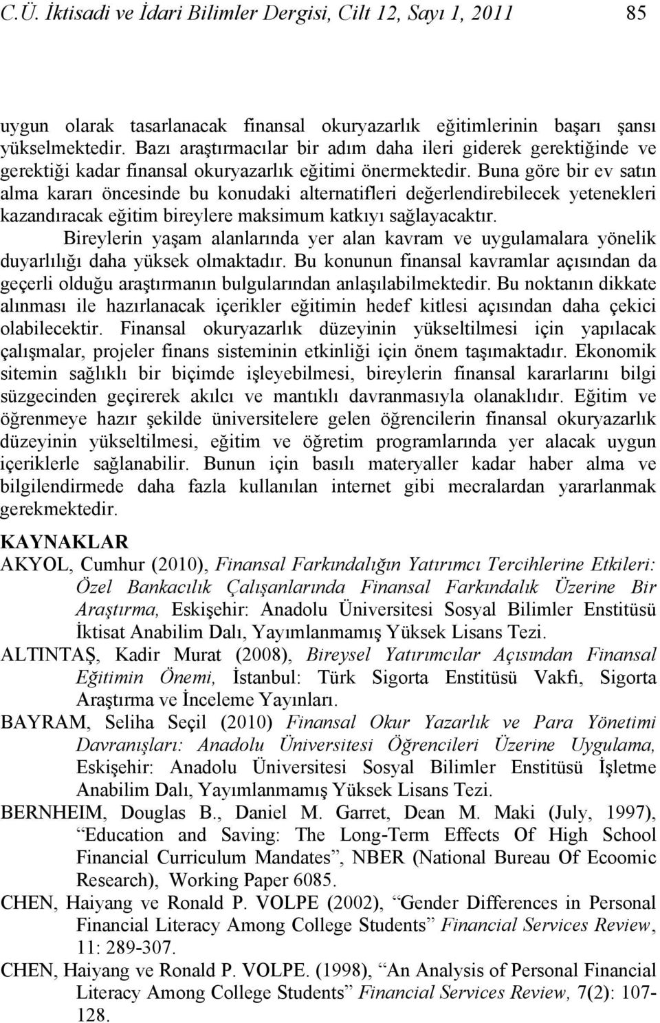 Buna göre bir ev satın alma kararı öncesinde bu konudaki alternatifleri değerlendirebilecek yetenekleri kazandıracak eğitim bireylere maksimum katkıyı sağlayacaktır.