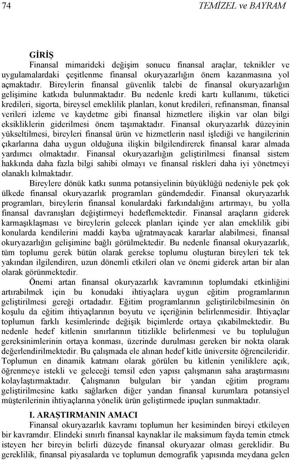 Bu nedenle kredi kartı kullanımı, tüketici kredileri, sigorta, bireysel emeklilik planları, konut kredileri, refinansman, finansal verileri izleme ve kaydetme gibi finansal hizmetlere ilişkin var