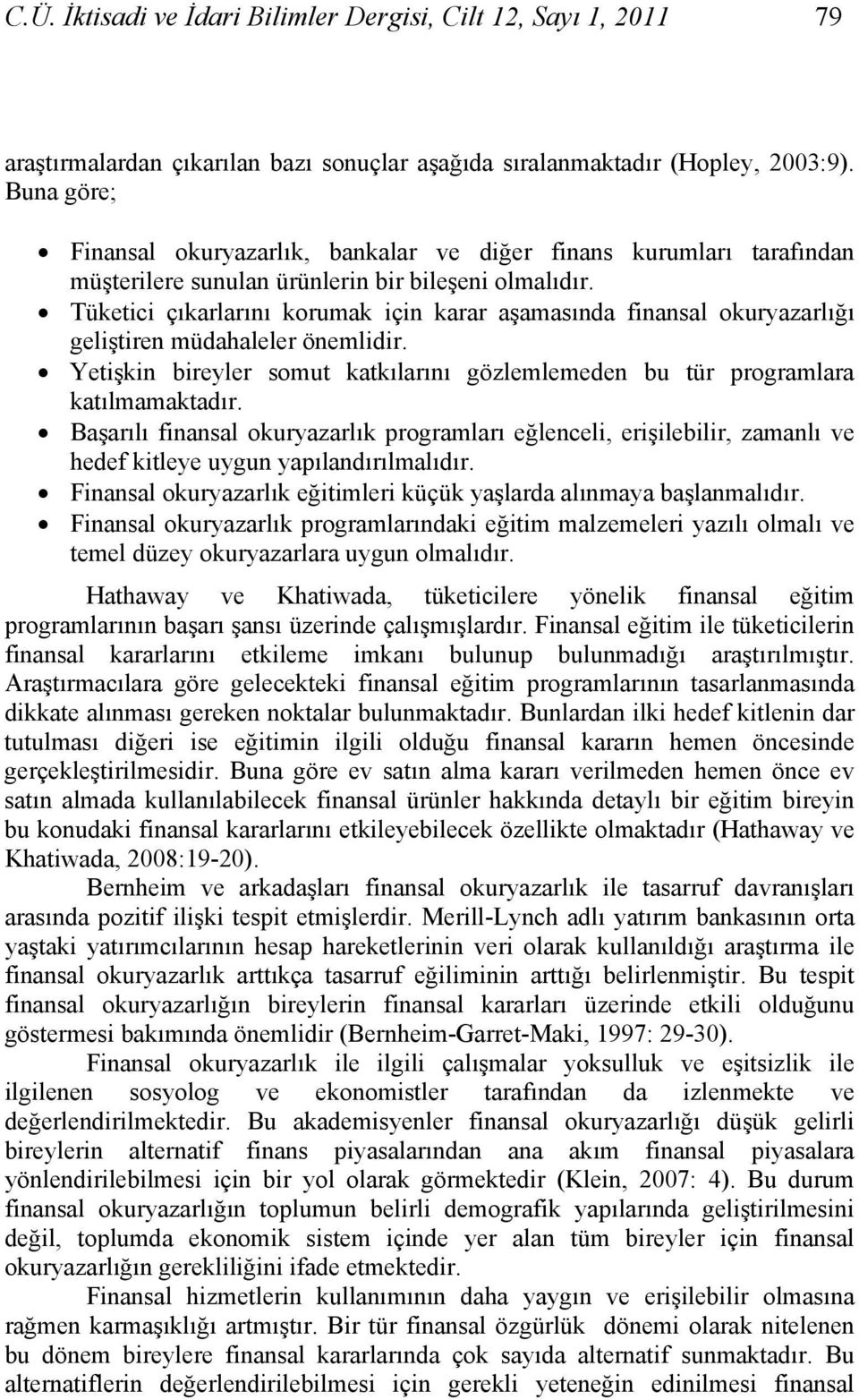 Tüketici çıkarlarını korumak için karar aşamasında finansal okuryazarlığı geliştiren müdahaleler önemlidir. Yetişkin bireyler somut katkılarını gözlemlemeden bu tür programlara katılmamaktadır.