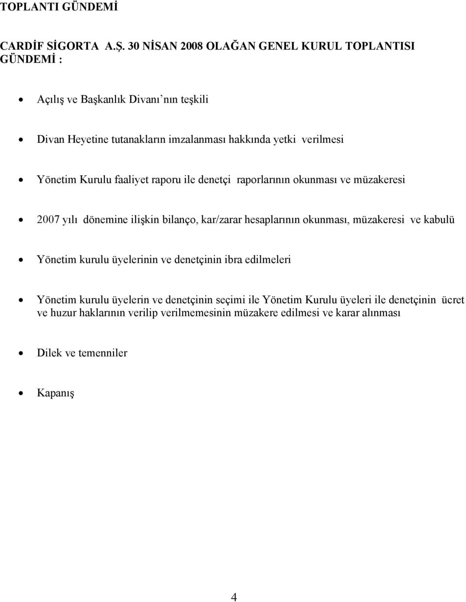 verilmesi Yönetim Kurulu faaliyet raporu ile denetçi raporlarının okunması ve müzakeresi 2007 yılı dönemine ilişkin bilanço, kar/zarar hesaplarının