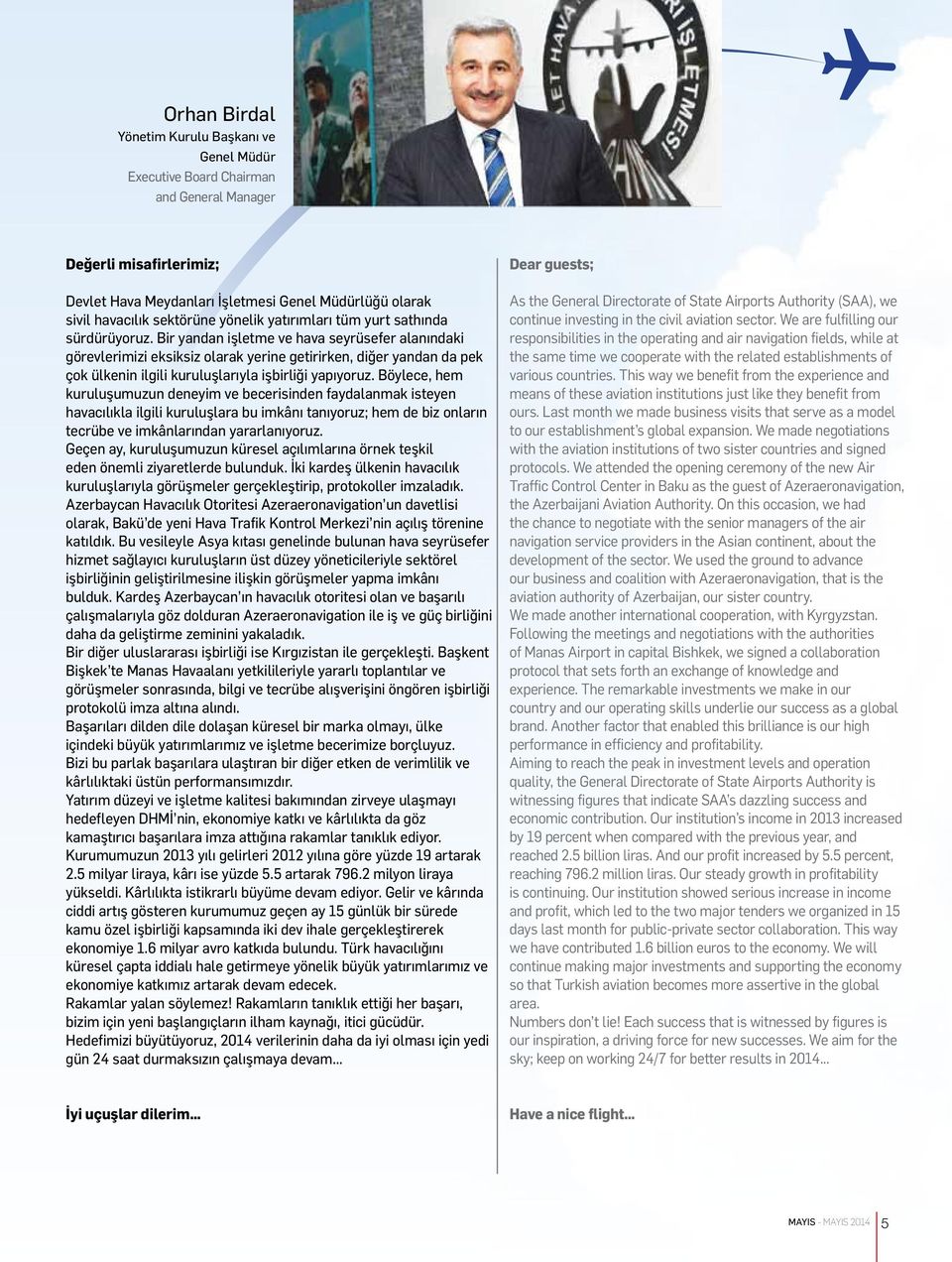 Bir yandan işletme ve hava seyrüsefer alanındaki görevlerimizi eksiksiz olarak yerine getirirken, diğer yandan da pek çok ülkenin ilgili kuruluşlarıyla işbirliği yapıyoruz.