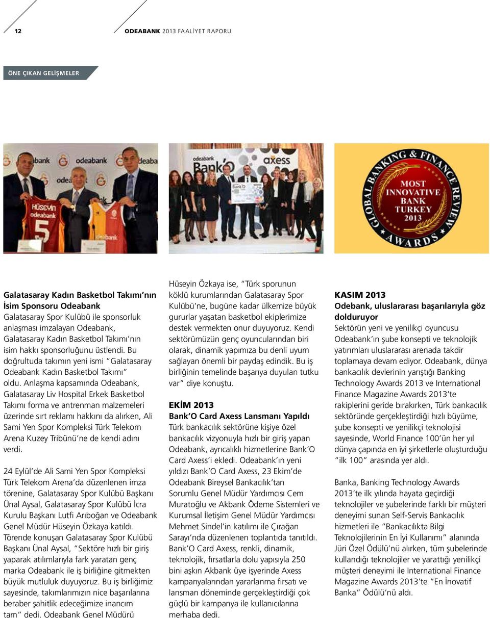 Anlaşma kapsamında Odeabank, Galatasaray Liv Hospital Erkek Basketbol Takımı forma ve antrenman malzemeleri üzerinde sırt reklamı hakkını da alırken, Ali Sami Yen Spor Kompleksi Türk Telekom Arena