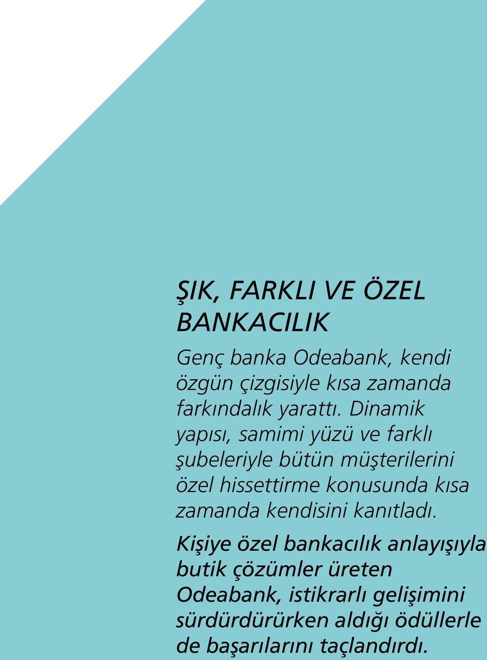 Dinamik yapısı, samimi yüzü ve farklı şubeleriyle bütün müşterilerini özel hissettirme konusunda