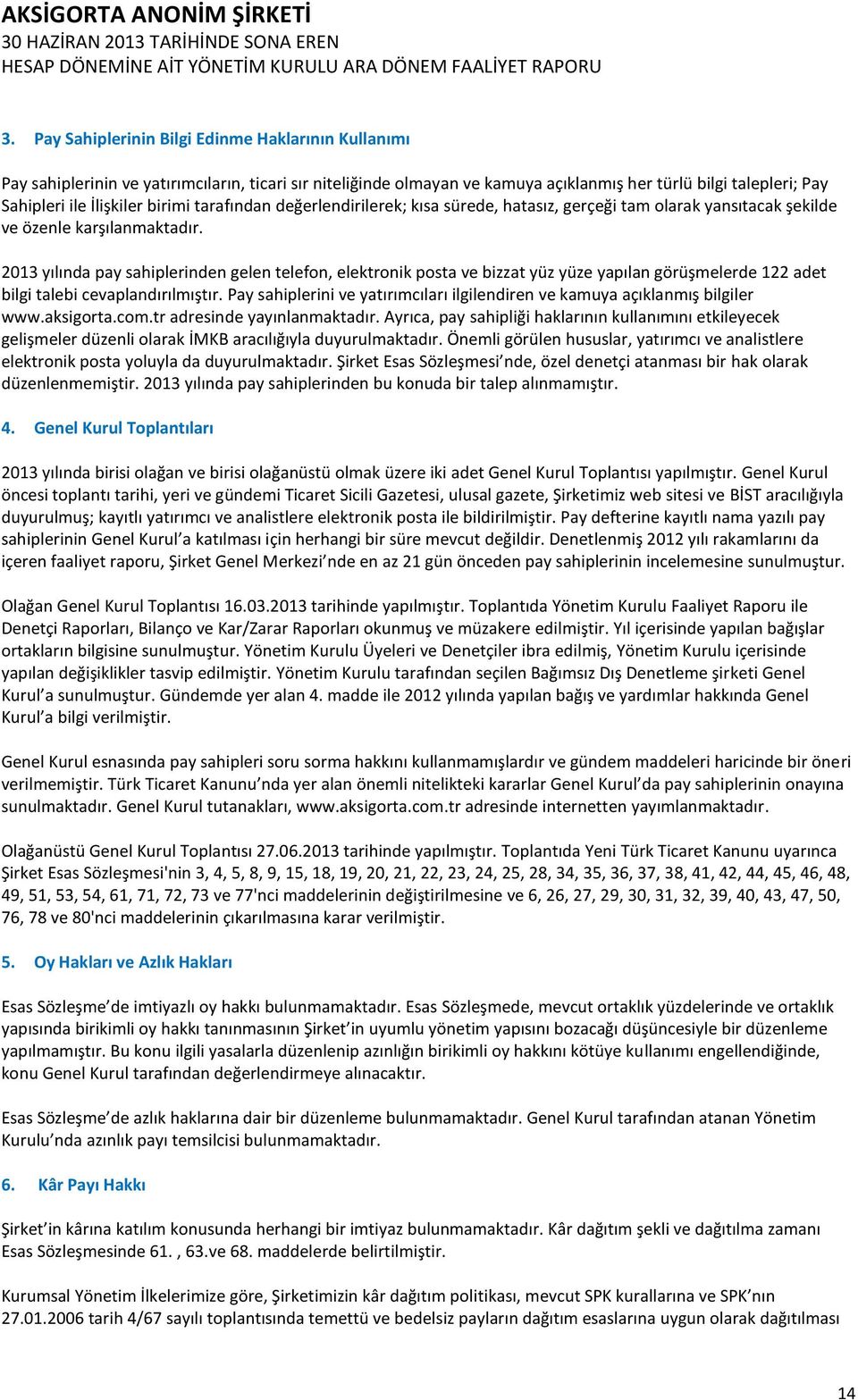 2013 yılında pay sahiplerinden gelen telefon, elektronik posta ve bizzat yüz yüze yapılan görüşmelerde 122 adet bilgi talebi cevaplandırılmıştır.