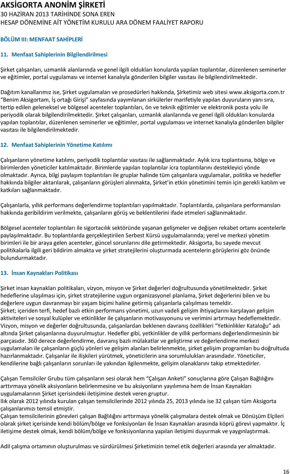 internet kanalıyla gönderilen bilgiler vasıtası ile bilgilendirilmektedir. Dağıtım kanallarımız ise, Şirket uygulamaları ve prosedürleri hakkında, Şirketimiz web sitesi www.aksigorta.com.