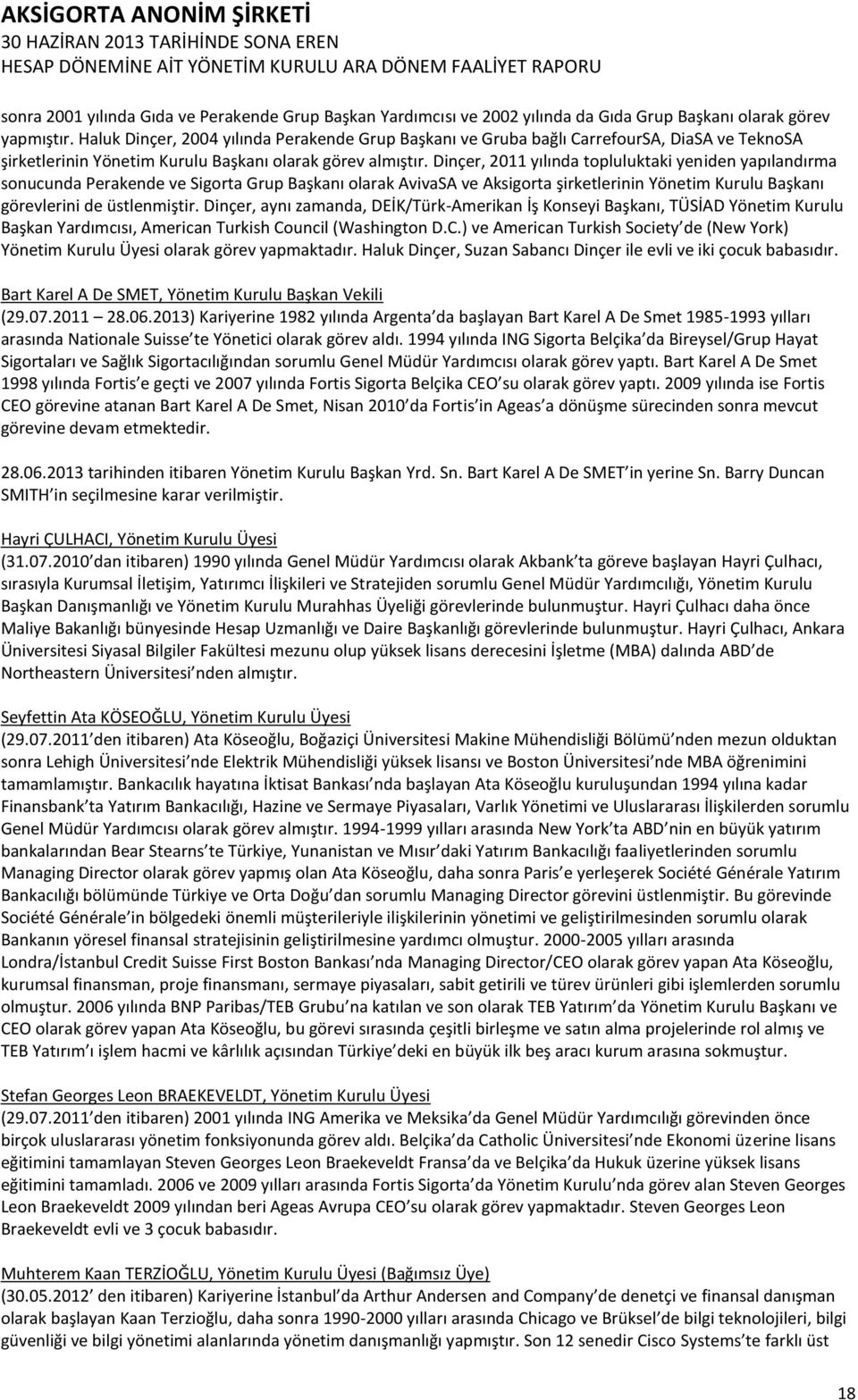 Dinçer, 2011 yılında topluluktaki yeniden yapılandırma sonucunda Perakende ve Sigorta Grup Başkanı olarak AvivaSA ve Aksigorta şirketlerinin Yönetim Kurulu Başkanı görevlerini de üstlenmiştir.