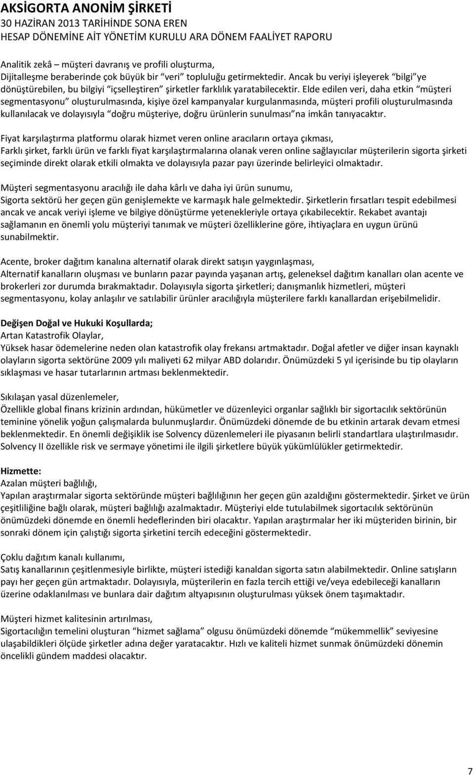 Elde edilen veri, daha etkin müşteri segmentasyonu oluşturulmasında, kişiye özel kampanyalar kurgulanmasında, müşteri profili oluşturulmasında kullanılacak ve dolayısıyla doğru müşteriye, doğru