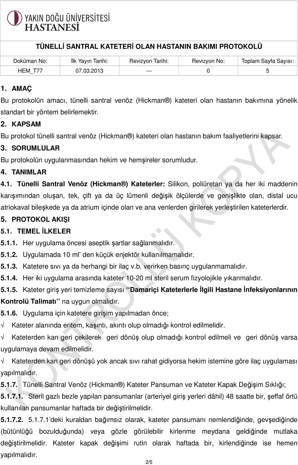 Tünelli Santral Venöz (Hickman ) Kateterler: Silikon, poliüretan ya da her iki maddenin karışımından oluşan, tek, çift ya da üç lümenli değişik ölçülerde ve genişlikte olan, distal ucu atriokaval