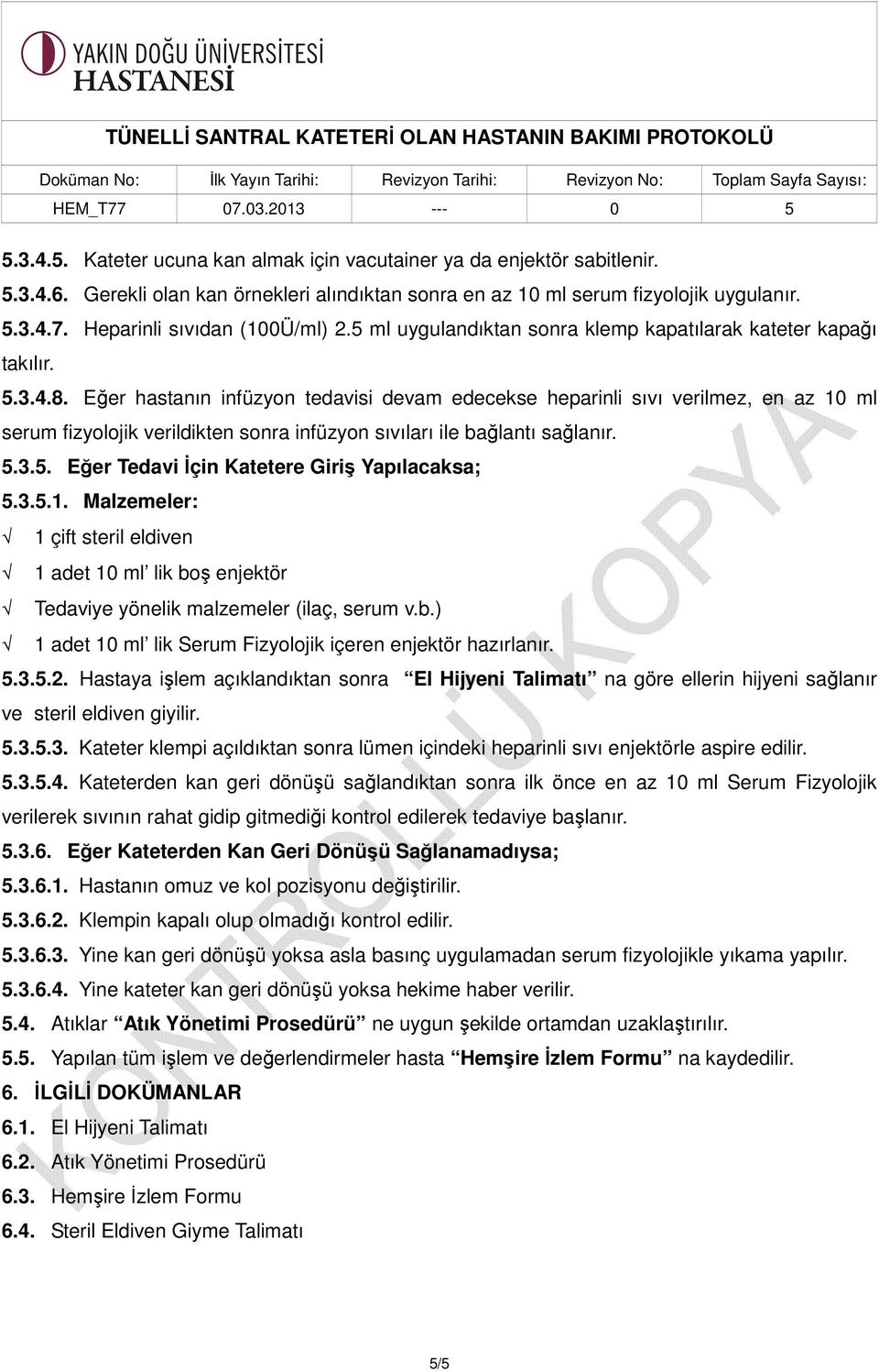 Eğer hastanın infüzyon tedavisi devam edecekse heparinli sıvı verilmez, en az 10 ml serum fizyolojik verildikten sonra infüzyon sıvıları ile bağlantı sağlanır. 5.