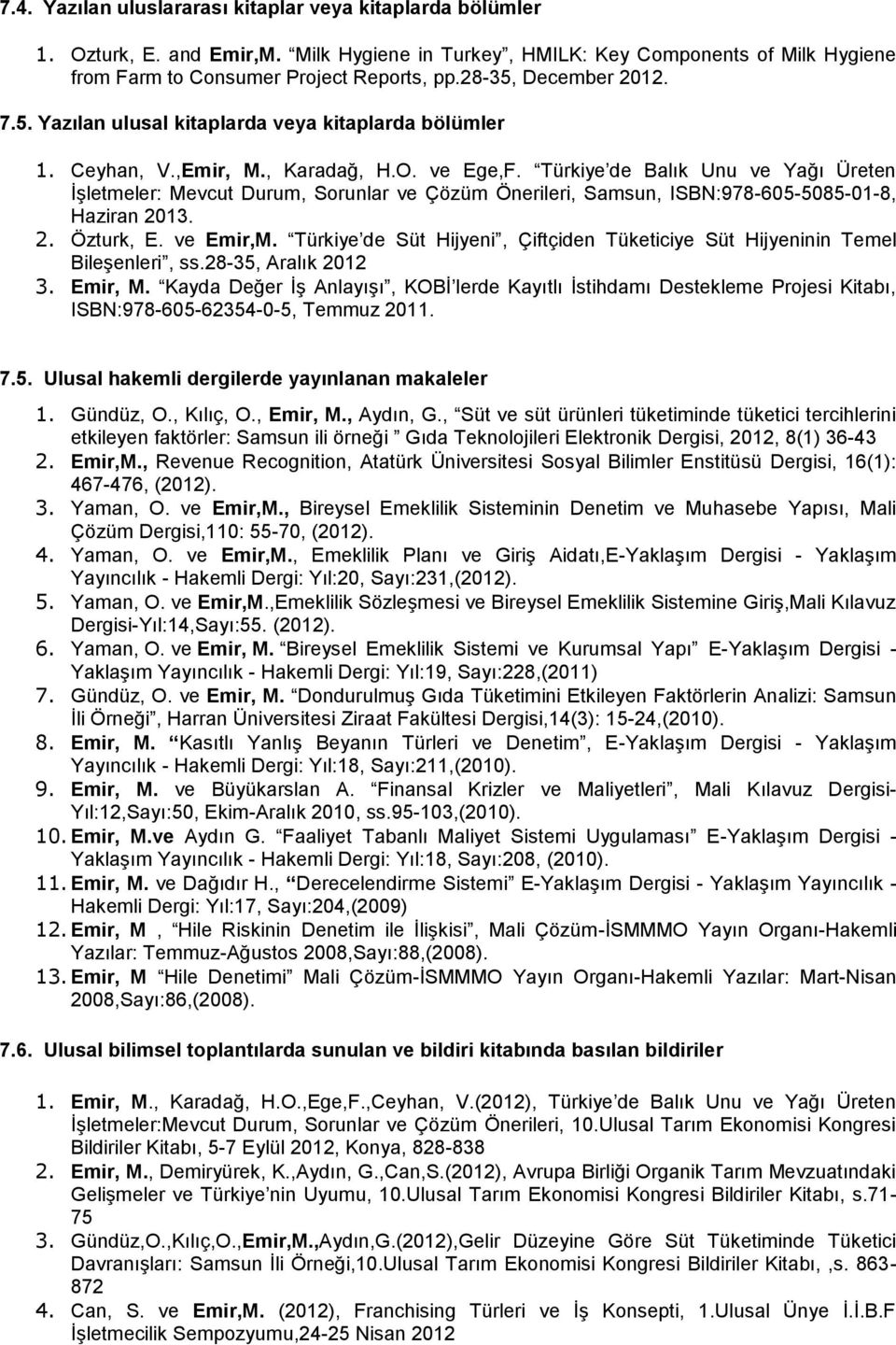 Türkiye de Balık Unu ve Yağı Üreten ĠĢletmeler: Mevcut Durum, Sorunlar ve Çözüm Önerileri, Samsun, ISBN:978-605-5085-01-8, Haziran 2013. 2. Özturk, E. ve Emir,M.