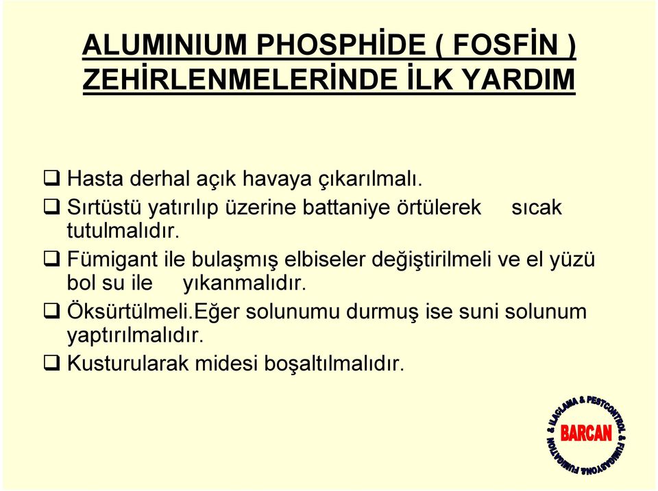 Fümigant ile bulaşmış elbiseler değiştirilmeli ve el yüzü bol su ile yıkanmalıdır.