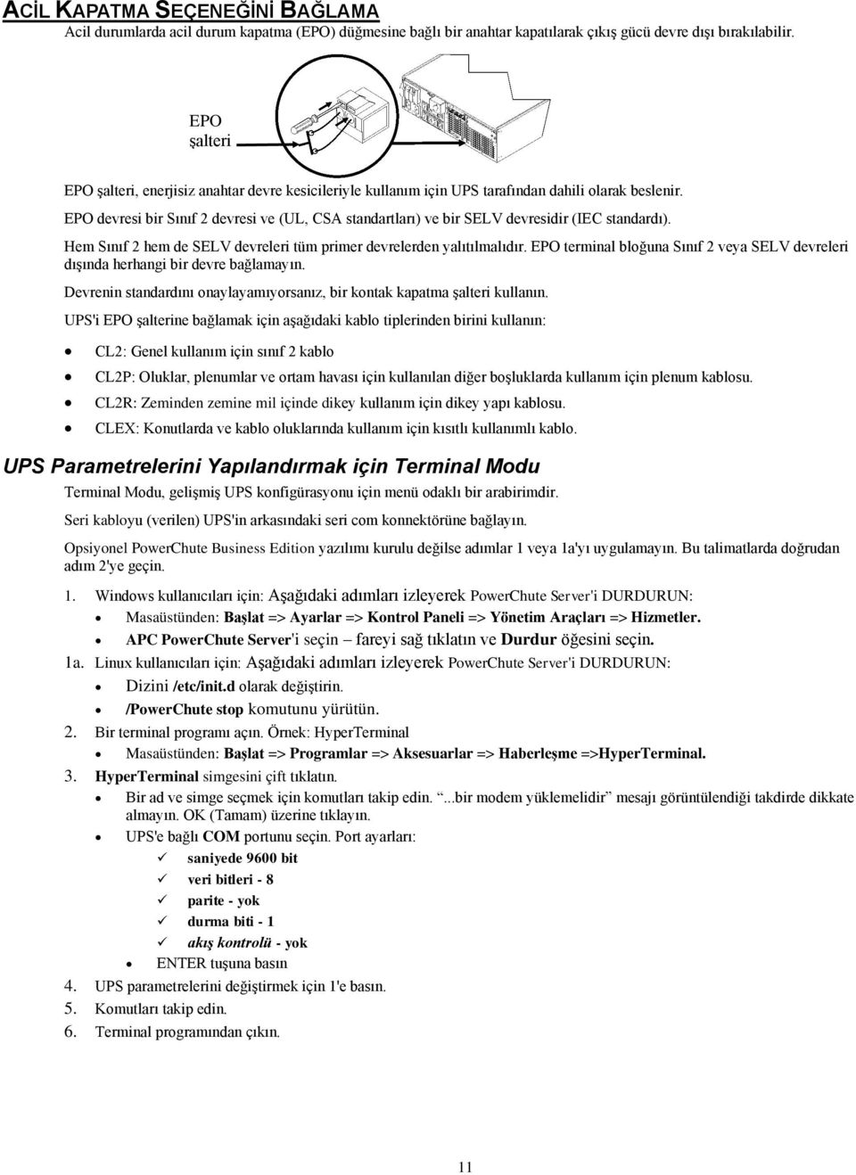 EPO devresi bir Sınıf 2 devresi ve (UL, CSA standartları) ve bir SELV devresidir (IEC standardı). Hem Sınıf 2 hem de SELV devreleri tüm primer devrelerden yalıtılmalıdır.