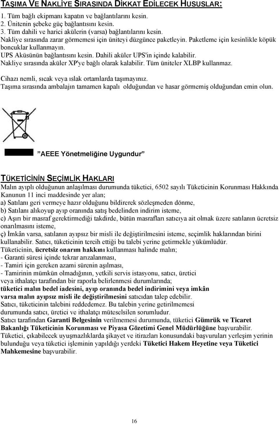 UPS Aküsünün bağlantısını kesin. Dahili aküler UPS'in içinde kalabilir. Nakliye sırasında aküler XP'ye bağlı olarak kalabilir. Tüm üniteler XLBP kullanmaz.