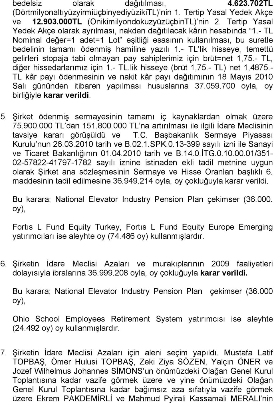 - TL lik hisseye, temettü gelirleri stopaja tabi olmayan pay sahiplerimiz için brüt=net 1,75.- TL, diğer hissedarlarımız için 1.- TL.lik hisseye (brüt 1,75.- TL) net 1,4875.