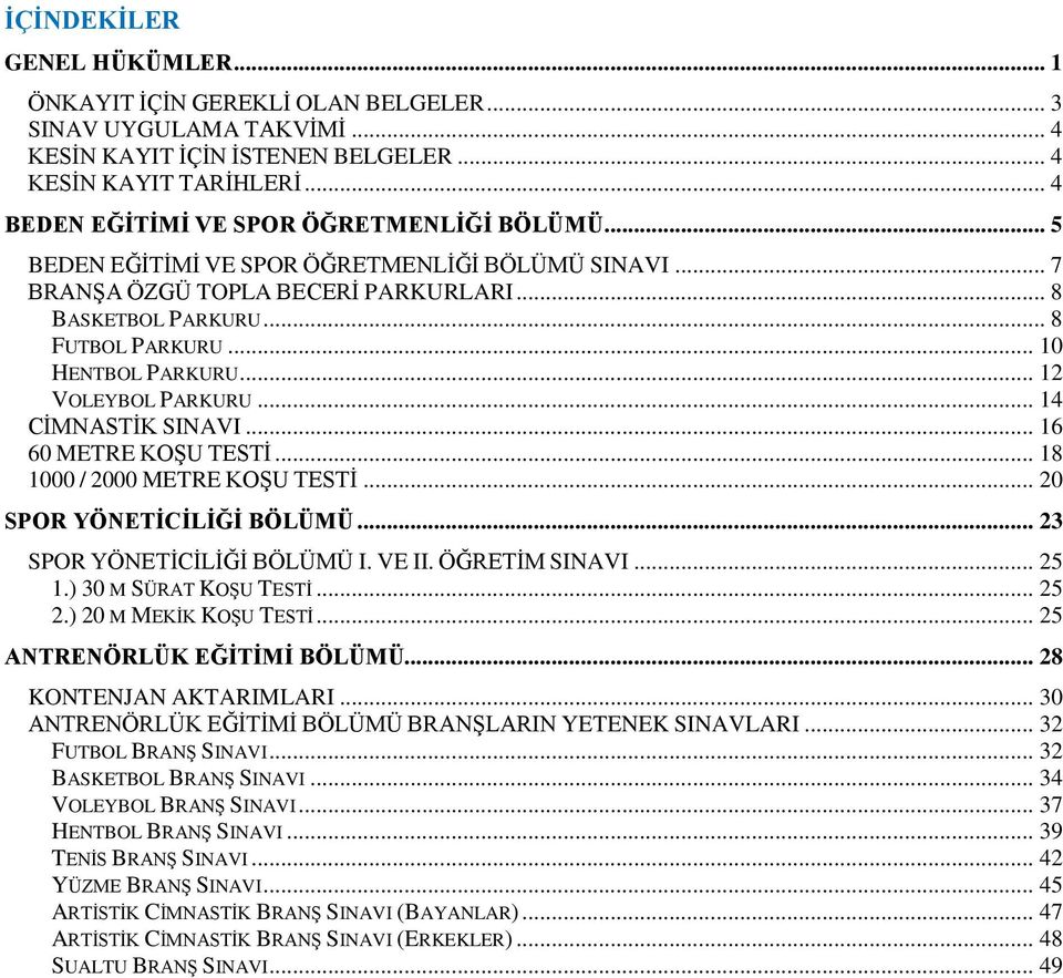 .. 10 HENTBOL PARKURU... 12 VOLEYBOL PARKURU... 14 CİMNASTİK SINAVI... 16 60 METRE KOŞU TESTİ... 18 1000 / 2000 METRE KOŞU TESTİ... 20 SPOR YÖNETİCİLİĞİ BÖLÜMÜ... 23 SPOR YÖNETİCİLİĞİ BÖLÜMÜ I. VE II.