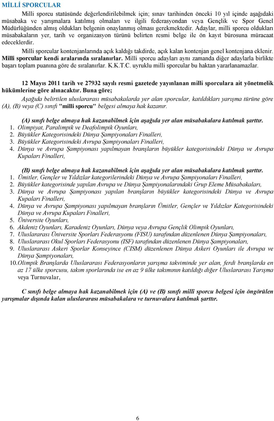 Adaylar, milli sporcu oldukları müsabakaların yer, tarih ve organizasyon türünü belirten resmi belge ile ön kayıt bürosuna müracaat edeceklerdir.