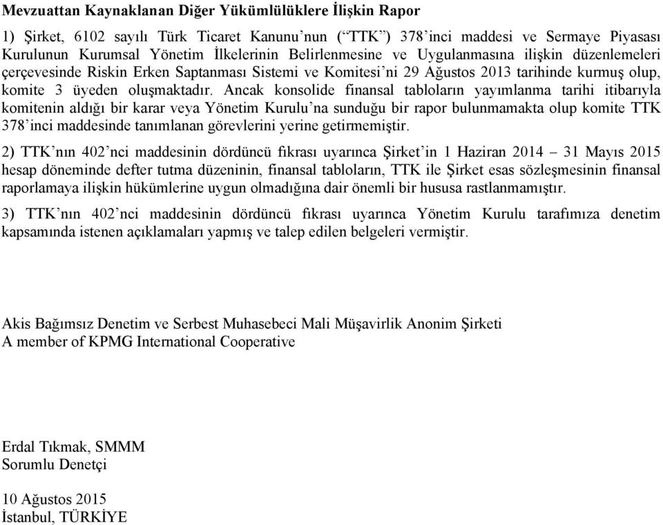 Ancak konsolide finansal tabloların yayımlanma tarihi itibarıyla komitenin aldığı bir karar veya Yönetim Kurulu na sunduğu bir rapor bulunmamakta olup komite TTK 378 inci maddesinde tanımlanan